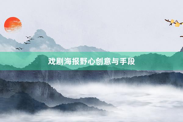 戏剧海报野心创意与手段